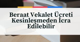 Beraat Vekalet Ücreti Kesinleşmeden İcra Edilebilir - Adana Avukat Saim İncekaş