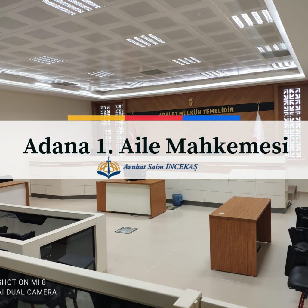 Adana 1. Aile Mahkemesi - Adana Avukat Saim İncekaş