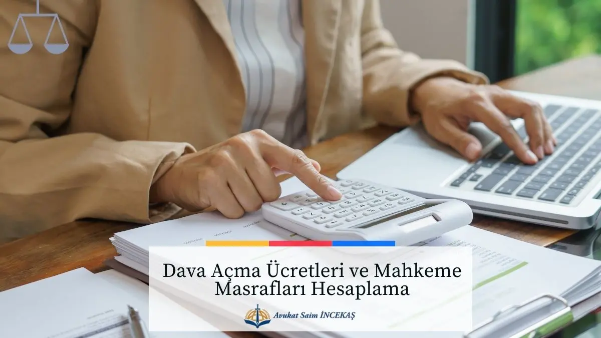 2026 Yılı Dava Açma Ücretleri ve Mahkeme Masrafları Hesaplama - Avukat Saim İncekaş